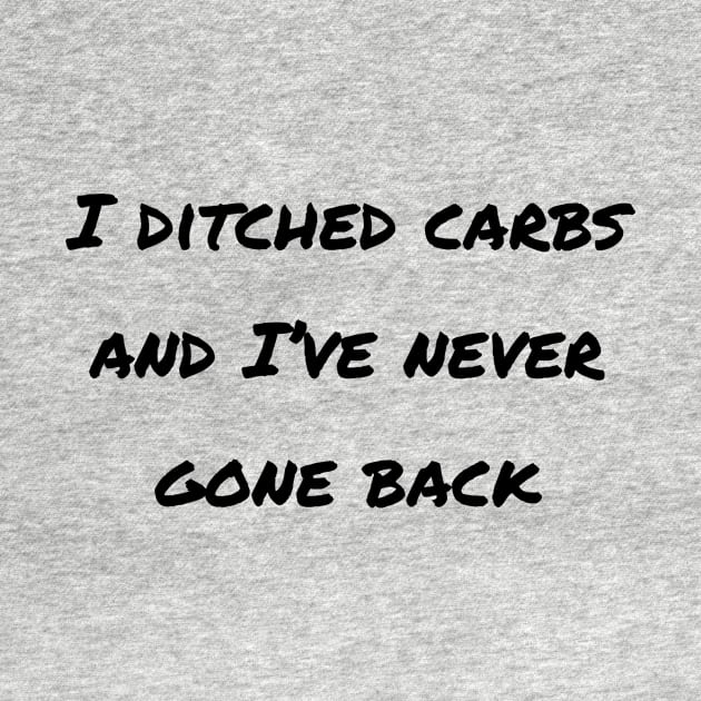 I Ditched Carbs And I've Never Gone Back by LukePauloShirts